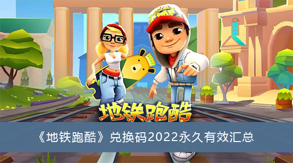 地铁跑酷兑换码11月份最新版-地铁跑酷兑换码2022永久有效