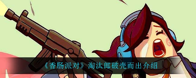 香肠派对淘汰郎破壳而出怎么样 淘汰郎破壳而出介绍