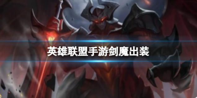 英雄联盟手游剑魔出装介绍-英雄联盟手游剑魔出装攻略