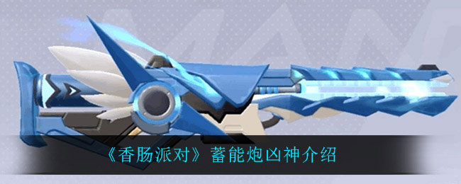 香肠派对蓄能炮凶神怎么样 香肠派对蓄能炮凶神介绍