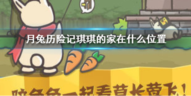 月兔历险记琪琪的家在什么位置 琪琪的家位置