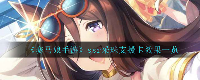 赛马娘采珠效果 赛马娘ssr采珠支援卡效果一览