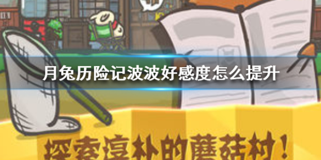 月兔历险记波波好感度怎么提升 波波好感度提升方法