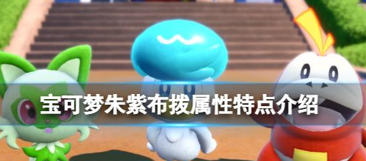 宝可梦朱紫布拨宝可梦有什么特性 宝可梦朱紫布拨特性一览