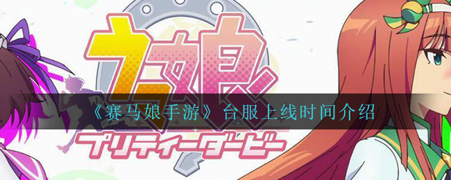 赛马娘台服什么时候上线 赛马娘台服上线时间介绍