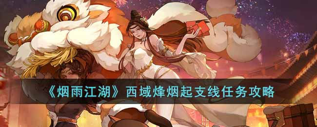 烟雨江湖西域烽烟起支线任务怎么做 支线任务攻略