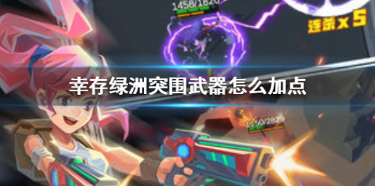 幸存绿洲突围武器怎么加点 各武器加点顺序攻略