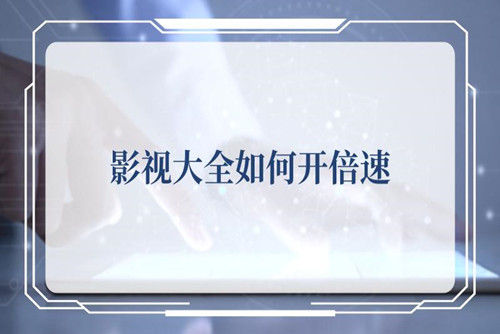 影视大全怎么开倍速-影视大全开倍速播放的方法