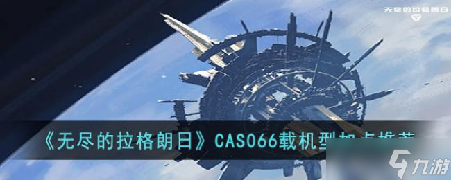 无尽的拉格朗日CAS066载机型加点推荐