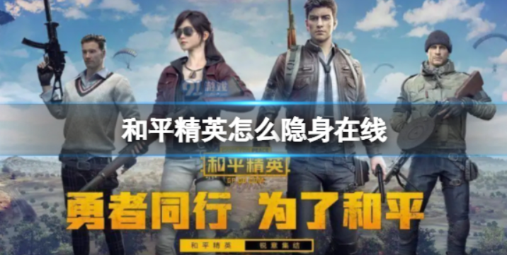 和平精英怎样在线隐身-和平精英隐身在线方法一览