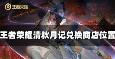 王者荣耀清秋月记兑换商店在哪里 清秋月记兑换位置一览