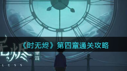 时无烬第四章怎么过 第四章通关攻略介绍