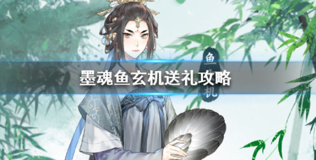墨魂鱼玄机喜欢什么 鱼玄机送礼攻略