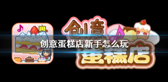 创意蛋糕店新手怎么玩 新手玩法介绍