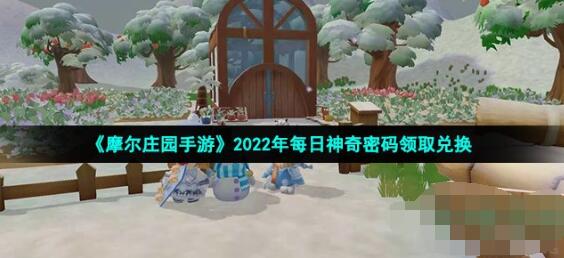 摩尔庄园手游7月22日神奇密码是什么 2022年7月22日神奇密码领取兑换