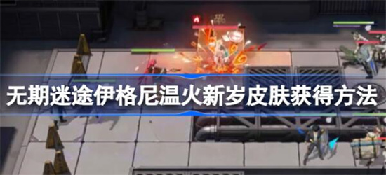 无期迷途温火新岁该怎么获得 无期迷途伊格尼温火新岁皮肤获得方式