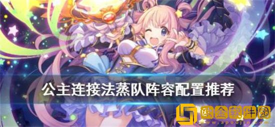公主连结法蒸队阵容怎么配队 公主连结法蒸队阵容配队推荐