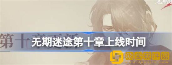无期迷途第十章上线时间是什么时候 无期迷途主线第十章上线时间分享