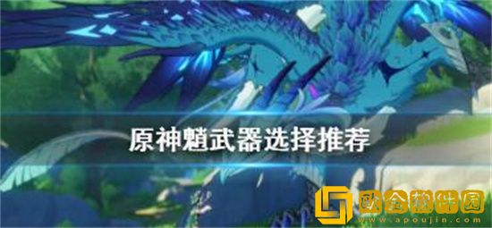 原神魈武器怎么选择 原神魈武器搭配推荐介绍