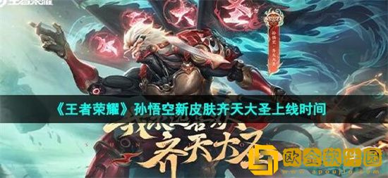 王者荣耀孙悟空齐天大圣皮肤什么时候出 王者荣耀孙悟空齐天大圣皮肤上线时间