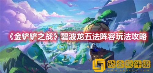 金铲铲之战碧波龙五法阵容怎么玩-金铲铲之战碧波龙五法阵容玩法攻略