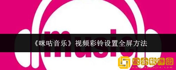 咪咕音乐视频彩铃怎么设置全屏-视频彩铃设置全屏方法