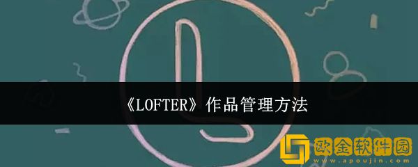 LOFTER作品怎么管理-作品管理方法