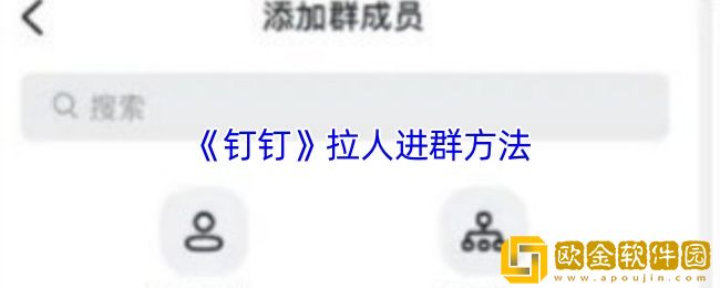 钉钉怎么拉人进群-钉钉拉人进群方法