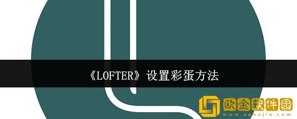 LOFTER怎么设置彩蛋-设置彩蛋方法