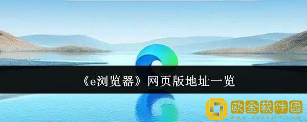 e浏览器网页版地址是什么-网页版地址一览