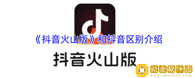 抖音火山版和抖音有什么区别-抖音和抖音火山版区别介绍