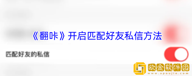 翻咔怎么开启匹配好友私信-翻咔app开启匹配好友私信方法