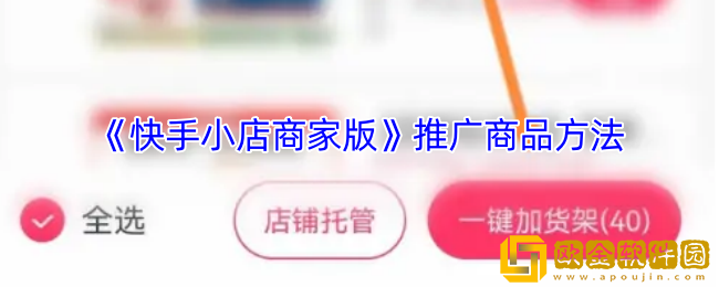 快手小店商家版怎么推广商品-推广商品方法